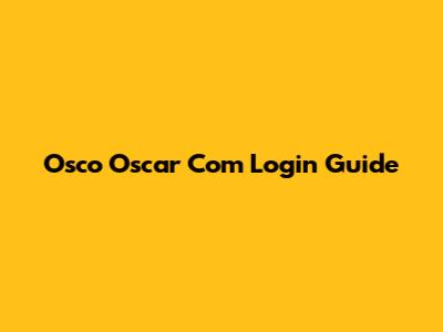 Osco Oscar Com Login Guide