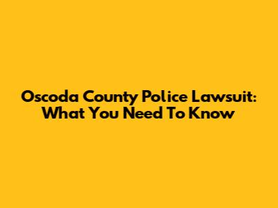 Oscoda County Police Lawsuit: What You Need To Know