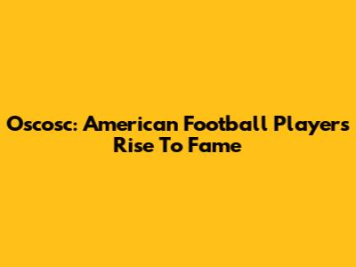 Oscosc: American Football Player's Rise To Fame