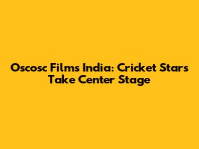 Oscosc Films India: Cricket Stars Take Center Stage