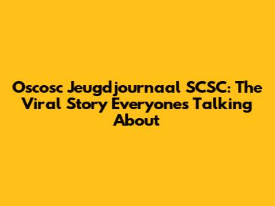 Oscosc Jeugdjournaal SCSC: The Viral Story Everyone's Talking About