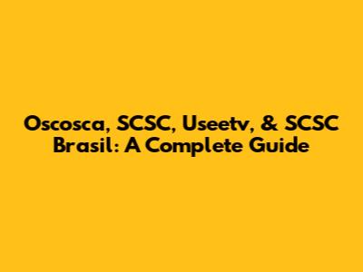 Oscosca, SCSC, Useetv, & SCSC Brasil: A Complete Guide