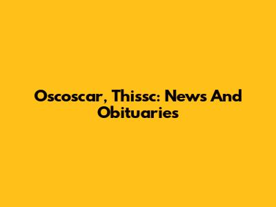 Oscoscar, Thissc: News And Obituaries