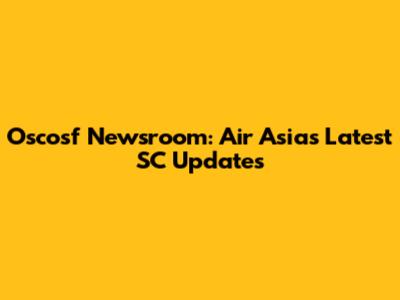 Oscosf Newsroom: Air Asia's Latest SC Updates