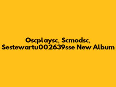 Oscplaysc, Scmodsc, Sestewartu002639sse New Album