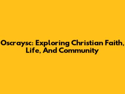 Oscraysc: Exploring Christian Faith, Life, And Community