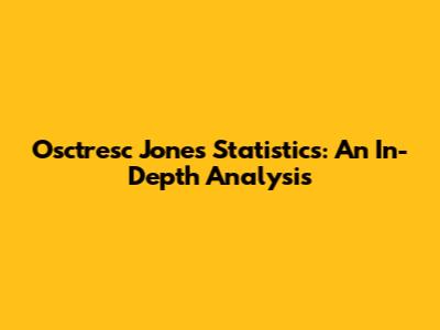 Osctresc Jones Statistics: An In-Depth Analysis
