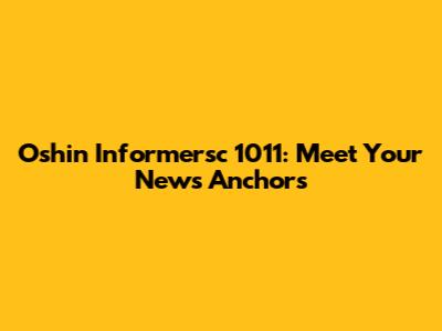 Oshin Informersc 1011: Meet Your News Anchors