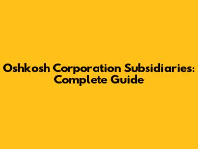 Oshkosh Corporation Subsidiaries: Complete Guide