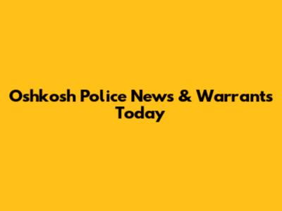 Oshkosh Police News & Warrants Today
