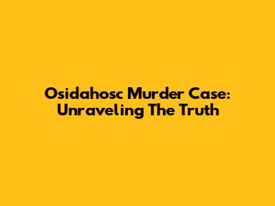 Osidahosc Murder Case: Unraveling The Truth