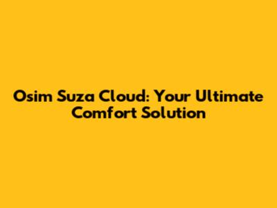 Osim Suza Cloud: Your Ultimate Comfort Solution