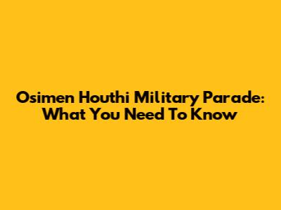 Osimen Houthi Military Parade: What You Need To Know