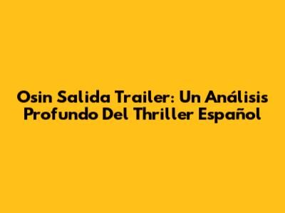 Osin Salida Trailer: Un Análisis Profundo Del Thriller Español