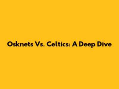Osknets Vs. Celtics: A Deep Dive