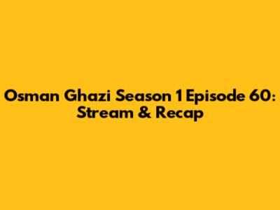 Osman Ghazi Season 1 Episode 60: Stream & Recap