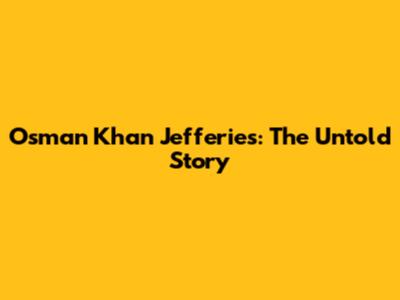 Osman Khan Jefferies: The Untold Story