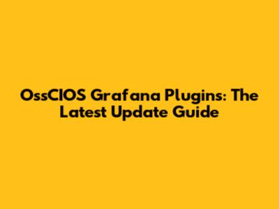 OssCIOS Grafana Plugins: The Latest Update Guide