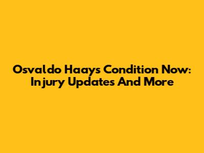Osvaldo Haay's Condition Now: Injury Updates And More