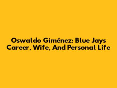 Oswaldo Giménez: Blue Jays Career, Wife, And Personal Life