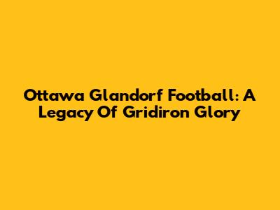 Ottawa Glandorf Football: A Legacy Of Gridiron Glory