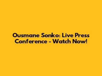 Ousmane Sonko: Live Press Conference - Watch Now!