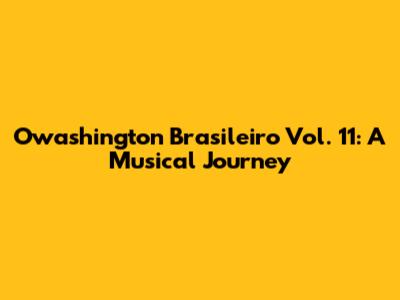 Owashington Brasileiro Vol. 11: A Musical Journey