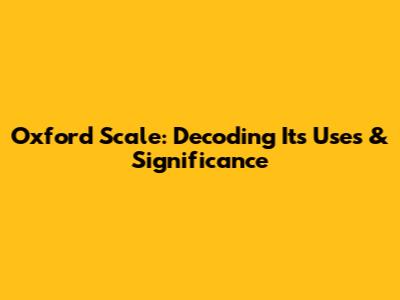 Oxford Scale: Decoding Its Uses & Significance