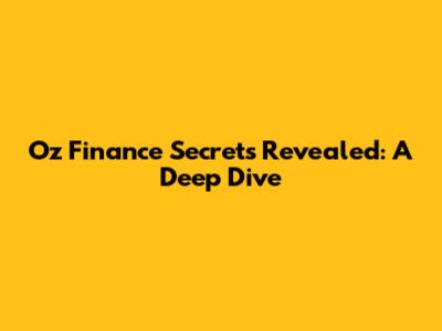 Oz Finance Secrets Revealed: A Deep Dive