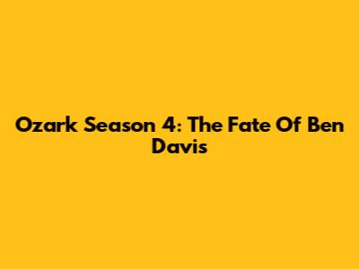 Ozark Season 4: The Fate Of Ben Davis