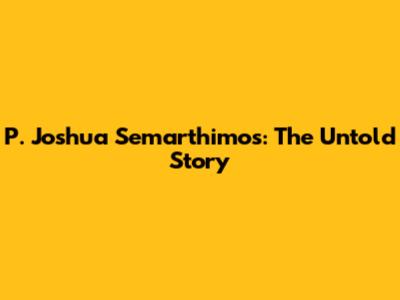 P. Joshua Semarthimos: The Untold Story