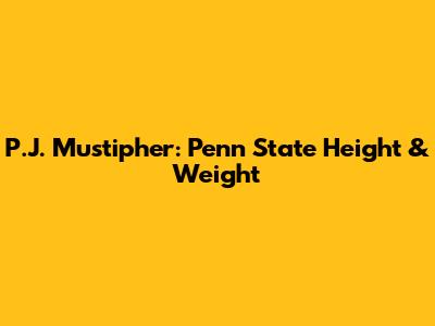 P.J. Mustipher: Penn State Height & Weight
