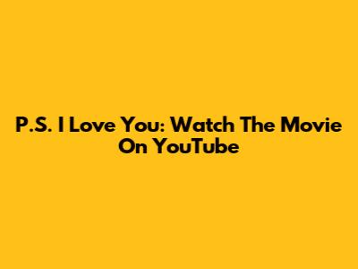 P.S. I Love You: Watch The Movie On YouTube