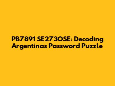PB7891 SE273OSE: Decoding Argentina's Password Puzzle