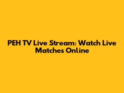 PEH TV Live Stream: Watch Live Matches Online