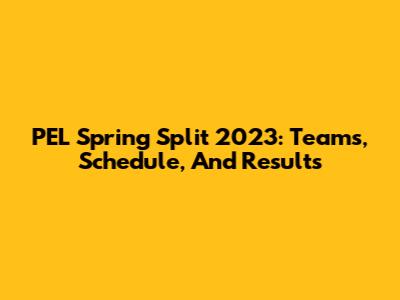 PEL Spring Split 2023: Teams, Schedule, And Results