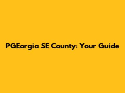 PGEorgia SE County: Your Guide