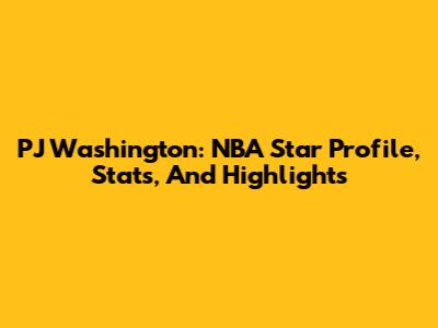 PJ Washington: NBA Star Profile, Stats, And Highlights