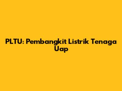 PLTU: Pembangkit Listrik Tenaga Uap