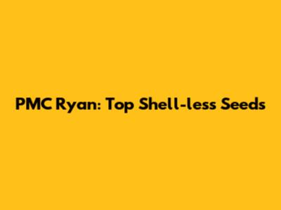 PMC Ryan: Top Shell-less Seeds