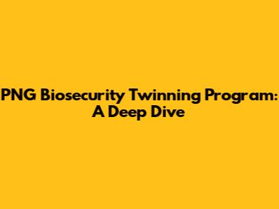 PNG Biosecurity Twinning Program: A Deep Dive