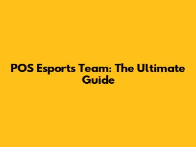 POS Esports Team: The Ultimate Guide
