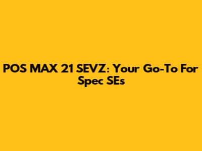 POS MAX 21 SEVZ: Your Go-To For Spec SEs