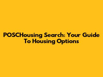 POSCHousing Search: Your Guide To Housing Options