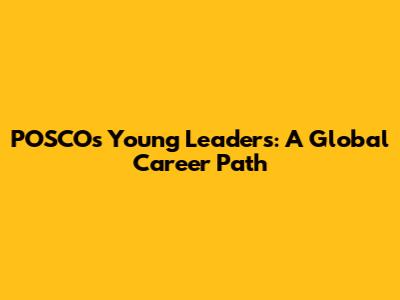 POSCO's Young Leaders: A Global Career Path