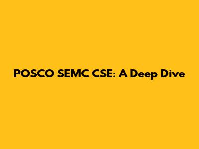 POSCO SEMC CSE: A Deep Dive