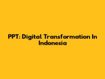 PPT: Digital Transformation In Indonesia