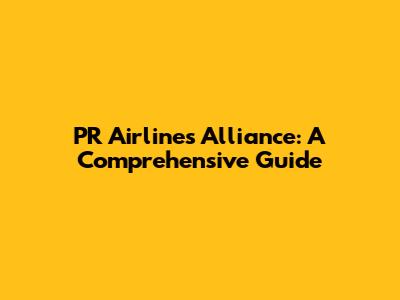 PR Airlines Alliance: A Comprehensive Guide