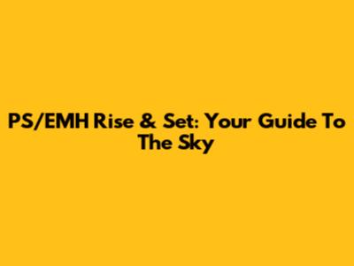 PS/EMH Rise & Set: Your Guide To The Sky