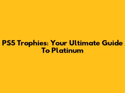PS5 Trophies: Your Ultimate Guide To Platinum